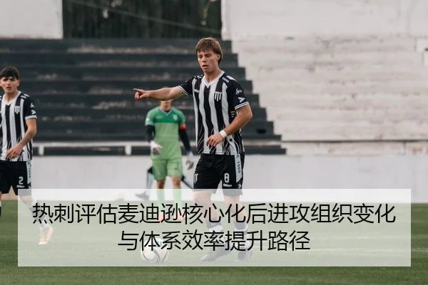 热刺评估麦迪逊核心化后进攻组织变化与体系效率提升路径